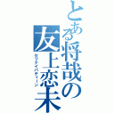 とある将哉の友上恋未（セツナイパティーン）