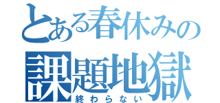 とある春休みの課題地獄（終わらない）