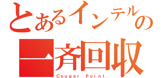 とあるインテルの一斉回収（Ｃｏｕｇａｒ Ｐｏｉｎｔ）