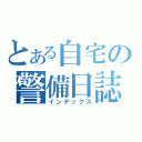 とある自宅の警備日誌（インデックス）