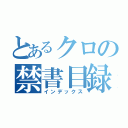 とあるクロの禁書目録（インデックス）