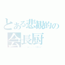 とある悲観的の会長厨（（。・ω・。）ノはぉ♪）