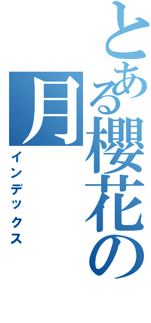 とある櫻花の月（インデックス）