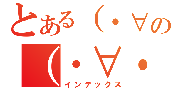 とある（・∀・）の（・∀・）（インデックス）