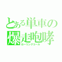 とある単車の爆走咆哮（ローリングコール）