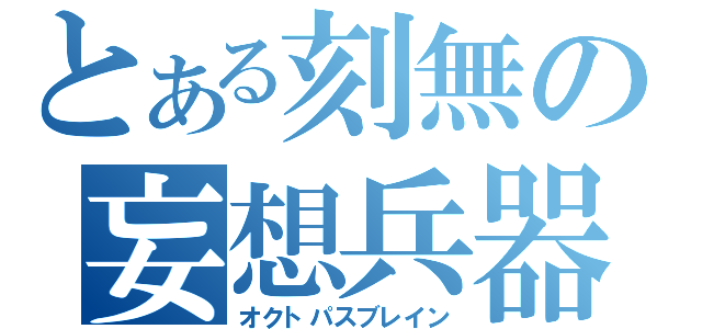 とある刻無の妄想兵器（オクトパスブレイン）