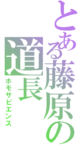 とある藤原の道長（ホモサピエンス）