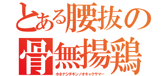 とある腰抜の骨無揚鶏（ホネナシチキンノオキャクサマ－）