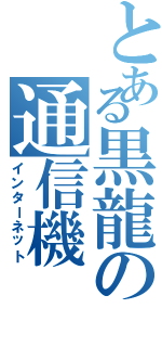 とある黒龍の通信機（インターネット）