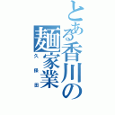 とある香川の麺家業（久保田）