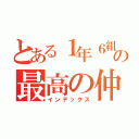 とある１年６組の最高の仲間たち（インデックス）