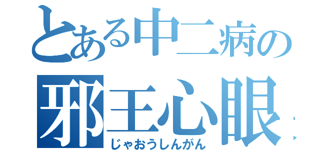 とある中二病の邪王心眼（じゃおうしんがん）