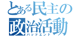 とある民主の政治活動（バッドエンド）