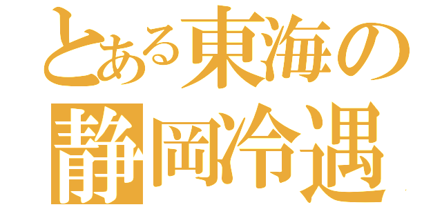 とある東海の静岡冷遇（）