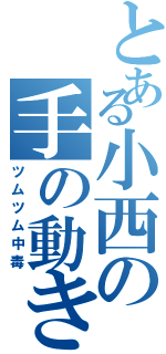 とある小西の手の動き（ツムツム中毒）