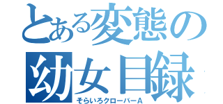 とある変態の幼女目録（そらいろクローバーＡ）