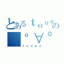 とあるｔｏｕｇｏの（゜∀゜）あひゃ計画（ｔｏｕｇｏ）