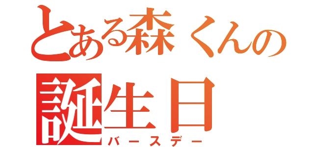 とある森くんの誕生日（バースデー）