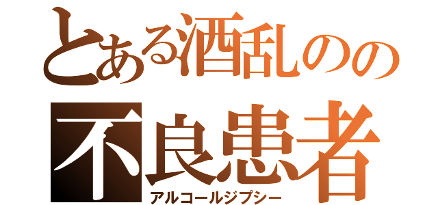 とある酒乱のの不良患者（アルコールジプシー）