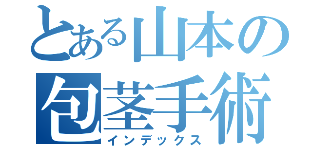 とある山本の包茎手術（インデックス）