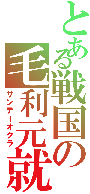 とある戦国の毛利元就（サンデーオクラ）