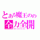 とある魔王のの全力全開（スターライトブレイカー）