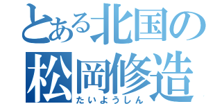 とある北国の松岡修造（たいようしん）