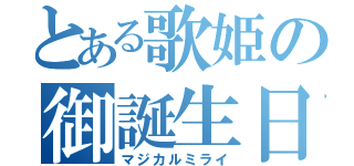 とある歌姫の御誕生日（マジカルミライ）