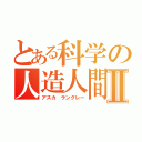 とある科学の人造人間Ⅱ（アスカ　ラングレー）