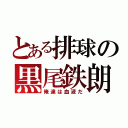 とある排球の黒尾鉄朗（俺達は血液だ）