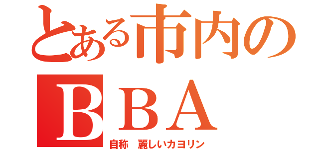 とある市内のＢＢＡ（自称　麗しいカヨリン）