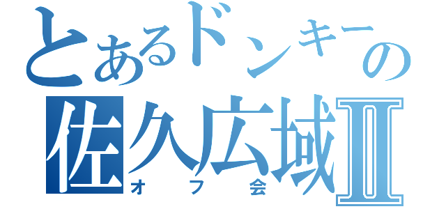 とあるドンキーの佐久広域Ⅱ（オフ会）