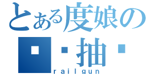 とある度娘の习惯抽风（ｒａｉｌｇｕｎ）