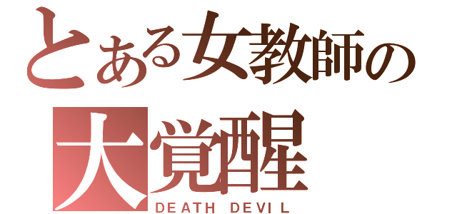 とある女教師の大覚醒（ＤＥＡＴＨ ＤＥＶＩＬ）