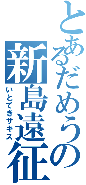 とあるだめうの新島遠征（いとてきサキス）