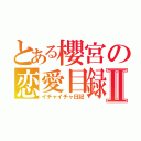 とある櫻宮の恋愛目録Ⅱ（イチャイチャ日記）