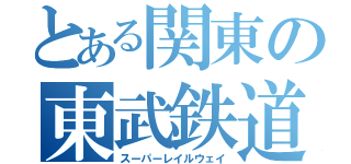 とある関東の東武鉄道（スーパーレイルウェイ）