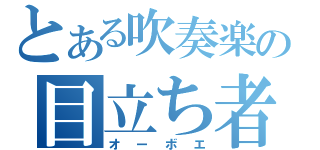 とある吹奏楽の目立ち者（オーボエ）