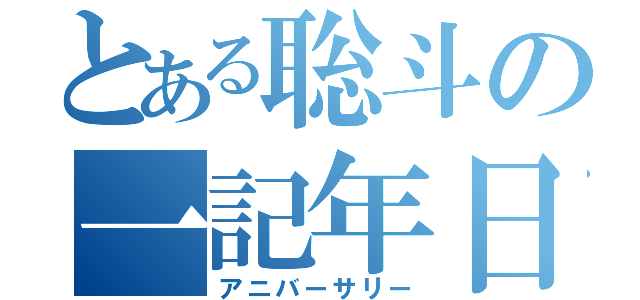 とある聡斗の一記年日（アニバーサリー）