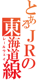 とあるＪＲの東海道線（レールウェイ）