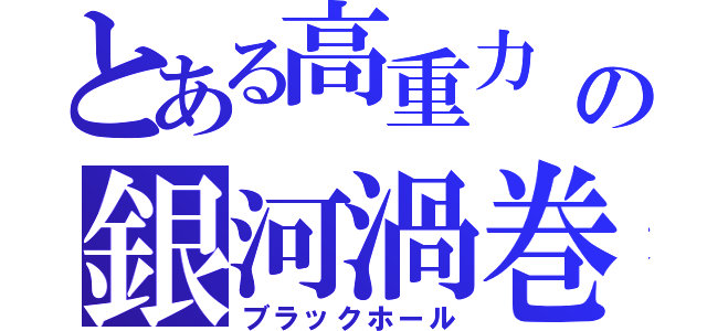 とある高重力　の銀河渦巻（ブラックホール）