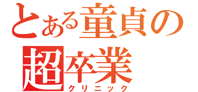 とある童貞の超卒業（クリニック）