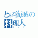 とある海賊の料理人（サンジ）