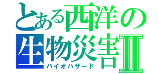 とある西洋の生物災害Ⅱ（バイオハザード）