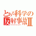 とある科学の反射事故Ⅱ（リフレクションエラー）