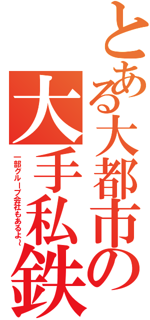 とある大都市の大手私鉄Ⅱ（一部グループ会社もあるよ～）