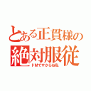 とある正貫様の絶対服従（ドＭですからね私）