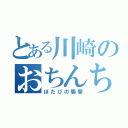 とある川崎のおちんちソムリエ（ほたぴの襲撃）