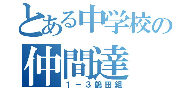 とある中学校の仲間達（１－３鶴田組）