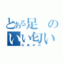 とある足のいい匂い（近森ゆの）